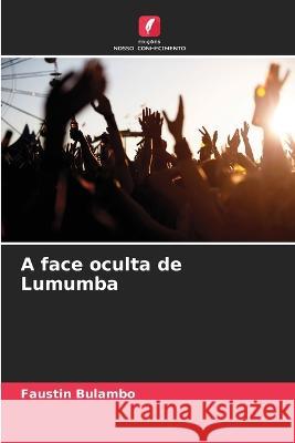 A face oculta de Lumumba Faustin Bulambo   9786206098263 Edicoes Nosso Conhecimento - książka