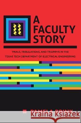 A Faculty Story: Trials, Tribulations, and Triumphs in the Texas Tech Department of Electrical Engineering Pamela Brink 9781500650353 Createspace - książka