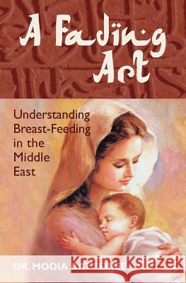 A Fading Art: Understanding Breast-Feeding in the Middle East Dr Modia Batterjee 9781451542059 Createspace - książka