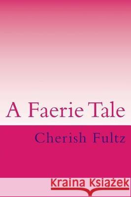 A Faerie Tale Cherish Fultz 9781542941907 Createspace Independent Publishing Platform - książka