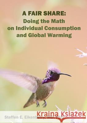 A Fair Share: Doing the Math on Individual Consumption and Global Warming Steffen Erik Eikenberry 9781732377707 Steffen Eikenberry - książka