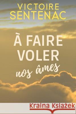 A Faire Voler Nos ?mes Victoire Sentenac 9781720244523 Independently Published - książka