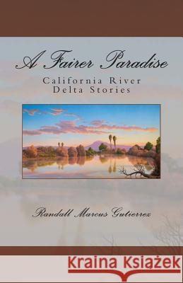 A Fairer Paradise: California River Delta Stories Randall Marcus Gutierrez 9780615636146 Gray Iguana Publishing Company - książka