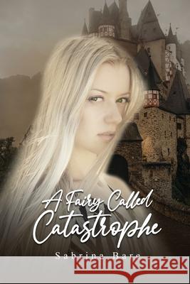 A Fairy Called Catastrophe: Book 1 of the Fadareino Trilogy Sabrina Bare 9781639371228 Dorrance Publishing Co. - książka