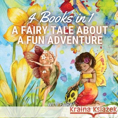 A Fairy Tale About a Fun Adventure: 4 Books in 1 Wild Fairy 9789916654477 Magical Fairy Tales Publishing - książka