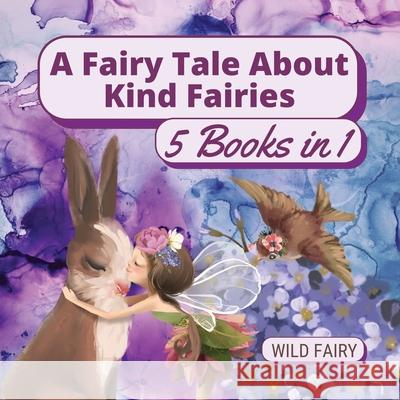 A Fairy Tale About Kind Fairies: 5 Books in 1 Wild Fairy 9789916658796 Swan Charm Publishing - książka