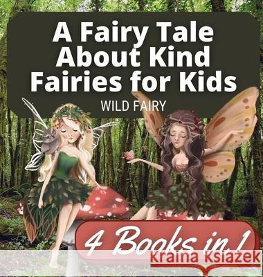 A Fairy Tale About Kind Fairies for Kids: 4 Books in 1 Wild Fairy 9789916658758 Book Fairy Publishing - książka