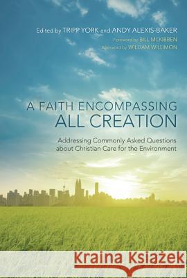 A Faith Encompassing All Creation: Addressing Commonly Asked Questions about Christian Care for the Environment York, Tripp 9781620326503 Cascade Books - książka