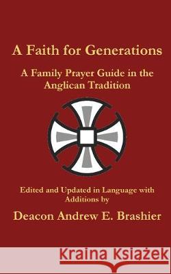 A Faith for Generations: A Family Prayer Guide in the Anglican Tradition Andrew England Brashier 9781949422818 Archdeacon Books - książka