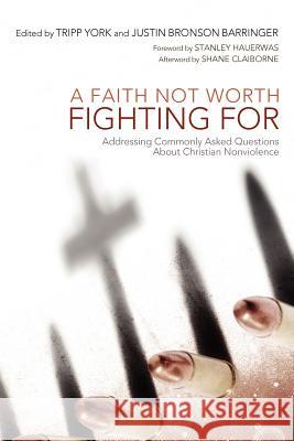 A Faith Not Worth Fighting for: Addressing Commonly Asked Questions about Christian Nonviolence York, Tripp 9781610974998 Cascade Books - książka