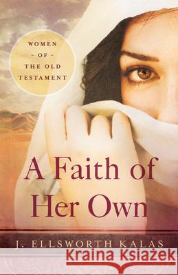 A Faith of Her Own: Women of the Old Testament J. Ellsworth Kalas 9781426744648 Abingdon Press - książka