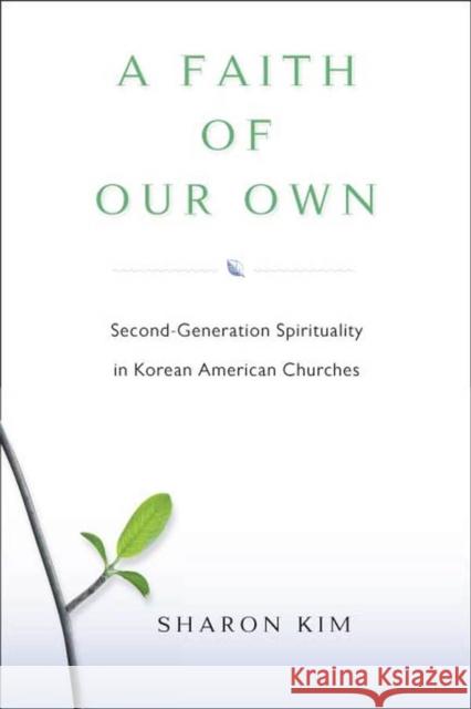 A Faith of Our Own: Second-Generation Spirituality in Korean American Churches Kim, Sharon 9780813547275 Rutgers University Press - książka