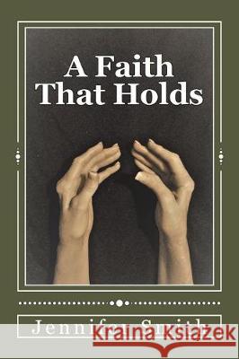 A Faith That Holds Jennifer Smith 9781544935942 Createspace Independent Publishing Platform - książka