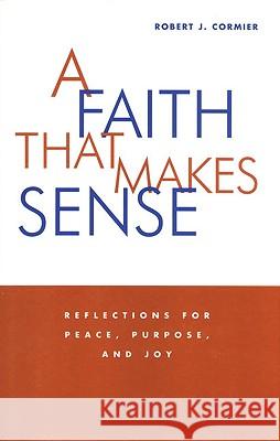 A Faith That Makes Sense: Reflections for Peace, Purpose, and Joy Robert J. Cormier 9780824518752 Crossroad Publishing Company - książka