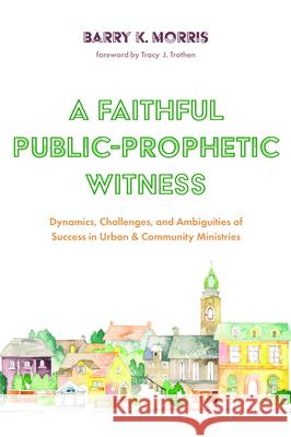 A Faithful Public-Prophetic Witness Barry K Morris, Tracy J Trothen 9781532684340 Wipf & Stock Publishers - książka