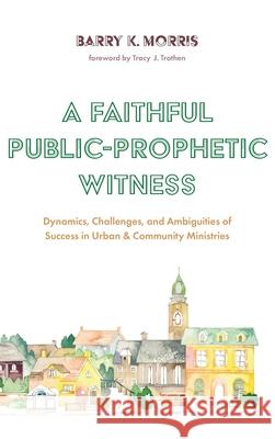 A Faithful Public-Prophetic Witness Barry K Morris, Tracy J Trothen 9781532684357 Wipf & Stock Publishers - książka