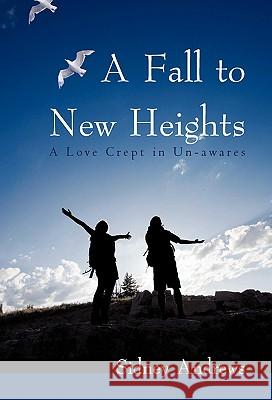 A Fall to New Heights: A Love Crept in Un-Awares Andrews, Sidney 9781450286985 iUniverse.com - książka