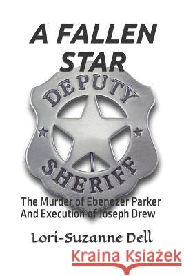 A Fallen Star: The Murder of Ebenezer Parker and Execution of Joseph Drew Lori-Suzanne Dell   9781077956605 Independently Published - książka