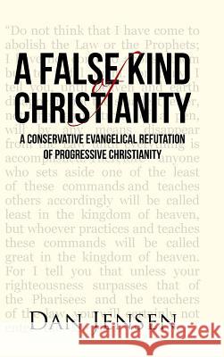 A False Kind of Christianity: A Conservative Evangelical Refutation of Progressive Christianity Dan Jensen 9781512785142 Westbow Press - książka