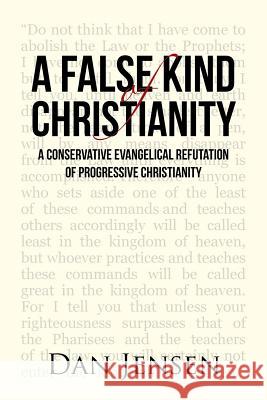 A False Kind of Christianity: A Conservative Evangelical Refutation of Progressive Christianity Dan Jensen 9781512785159 WestBow Press - książka