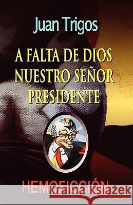 A falta de Dios nuestro señor presidente Trigos, Luciano 9781453843819 Createspace - książka