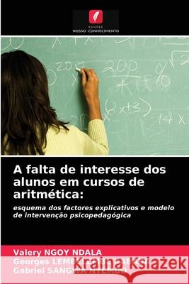 A falta de interesse dos alunos em cursos de aritmética Valery Ngoy Ndala, Georges Lembelembe Kababa, Gabriel Sangwa Nyembo 9786203996531 Edicoes Nosso Conhecimento - książka