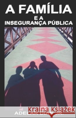 A Família e a Insegurança Pública Dias, Adelar, Jr. 9798649867856 Independently Published - książka