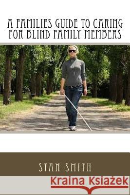 A Families Guide to Caring for Blind Family Members Stan Smith 9781537531038 Createspace Independent Publishing Platform - książka