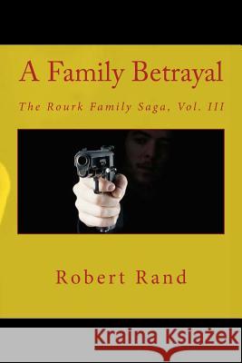 A Family Betrayal: The Rourk Family Saga, Vol. III Robert Rand 9781514233443 Createspace - książka