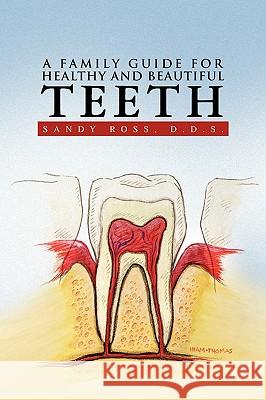 A Family Guide for Healthy and Beautiful Teeth Sandy D. D. S. Ross 9781441591616 Xlibris Corporation - książka