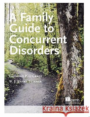 A Family Guide to Concurent Disorders Caroline P. O'Grady W. J. Wayne Skinner 9780888686282 Centre for Addiction and Mental Health - książka