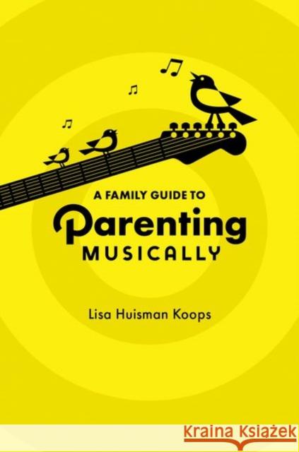 A Family Guide to Parenting Musically Lisa (Professor of Music Education, Professor of Music Education, Case Western Reserve University) Huisman Koops 9780197673607 Oxford University Press Inc - książka