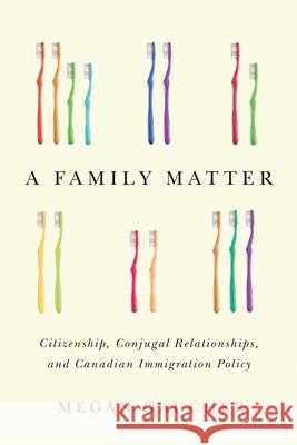 A Family Matter: Citizenship, Conjugal Relationships, and Canadian Immigration Policy Megan Gaucher 9780774836425 UBC Press - książka