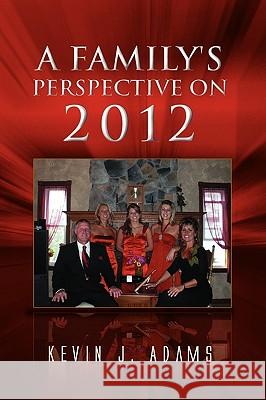 A Family's Perspective on 2012 Kevin J. Adams 9781441581006 Xlibris Corporation - książka