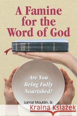 A Famine for the Word of God: Are You Being Fully Nourished? Lamar Mauldin 9781479609512 Teach Services, Inc. - książka