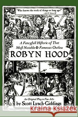 A Fancyfull Historie of That Most Notable & Fameous Outlaw Robyn Hood Scott Lynch-Giddings 9780595180783 Writers Club Press - książka