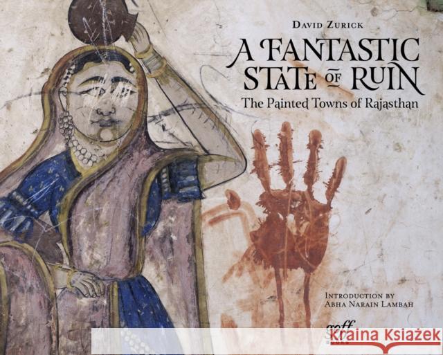 A Fantastic State of Ruin: The Painted Towns of Rajasthan David Zurick 9781940743400 Goff Books - książka