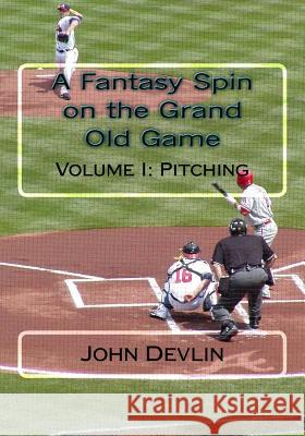 A Fantasy Spin on the Grand Old Game: Volume I: Pitching John Devlin 9781533050205 Createspace Independent Publishing Platform - książka