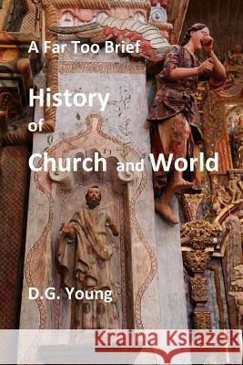 A Far Too Brief History of Church and World Dr D. G. Young 9781511683418 Createspace - książka