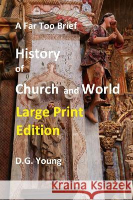 A Far Too Brief History of Church and World: Large Print Edition Dr D. G. Young 9781511920391 Createspace - książka