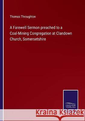 A Farewell Sermon preached to a Coal-Mining Congregation at Clandown Church, Somersetshire Thomas Throughton 9783375139582 Salzwasser-Verlag - książka