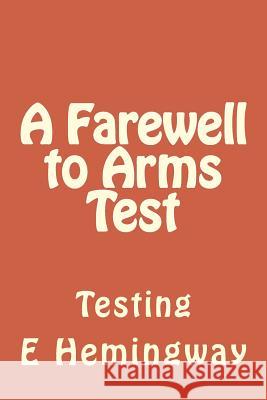 A Farewell to Arms Test: Testing E. Hemingway 9781495317408 Createspace - książka