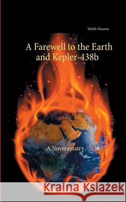 A Farewell to the Earth and Kepler-438b: A Noveramatry Mehdi Ghasemi 9789528020486 Books on Demand - książka