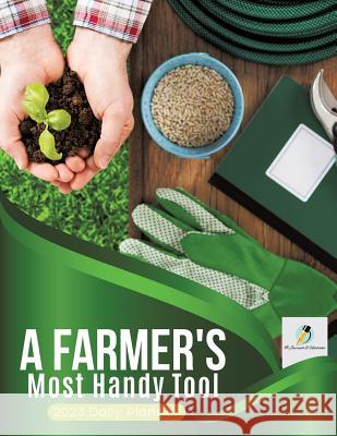 A Farmer's Most Handy Tool: 2023 Daily Planner Journals and Notebooks 9781541966963 Journals & Notebooks - książka