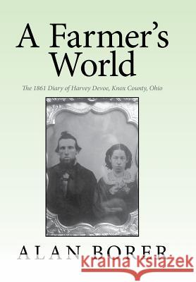 A Farmer's World: The 1861 Diary of Harvey Devoe, Knox County, Ohio Alan Borer 9781503536791 Xlibris Corporation - książka