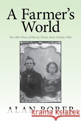 A Farmer's World: The 1861 Diary of Harvey Devoe, Knox County, Ohio Alan Borer 9781503536845 Xlibris Corporation - książka