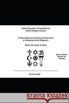 A Fascinating and Exciting Introduction to Studying World Religions: Basic Concepts & Ideas (Black & White Printable Version): (Full Instructor Script Cara Gadel 9781092855976 Independently Published - książka