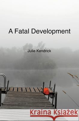 A Fatal Development Julie Kendrick 9780997626209 Kendrick Photographic Imagery - książka