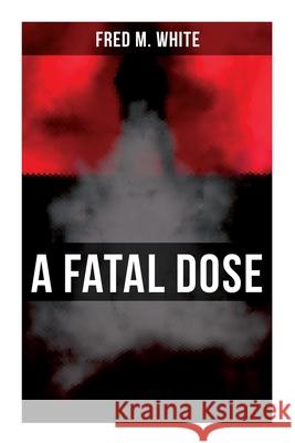 A Fatal Dose: Behind the Mask Fred M. White 9788027276219 OK Publishing - książka