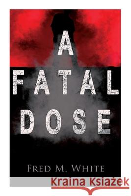 A Fatal Dose: Behind the Mask Fred M White 9788027336517 e-artnow - książka